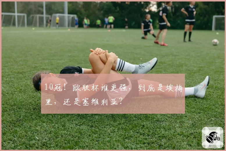 10冠！欧联杯谁更强，到底是埃梅里，还是塞维利亚？