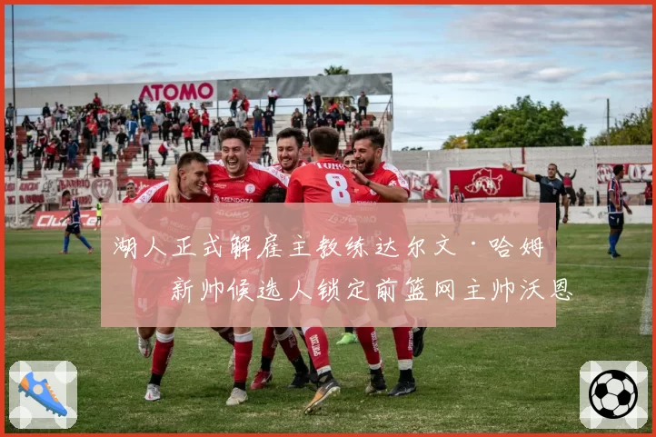 湖人正式解雇主教练达尔文·哈姆，新帅候选人锁定前篮网主帅沃恩