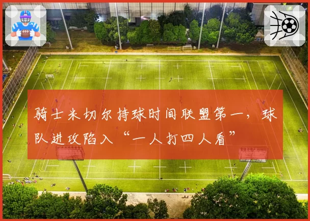骑士米切尔持球时间联盟第一，球队进攻陷入“一人打四人看”
